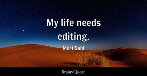 Mort Sahl - My life needs editing.