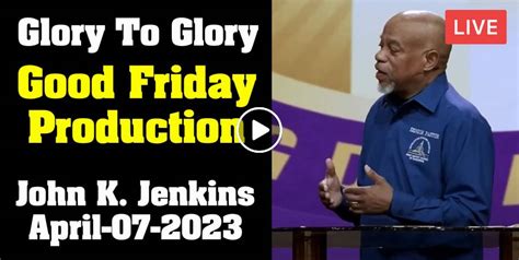 Watch John K. Jenkins Sr Good Friday (April-07-2023) Glory To Glory