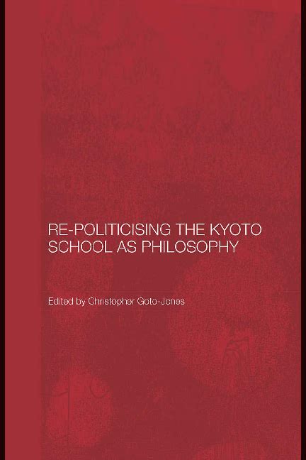 (PDF) Re-Politicising the Kyoto School as Philosophy | chris goto-jones ...