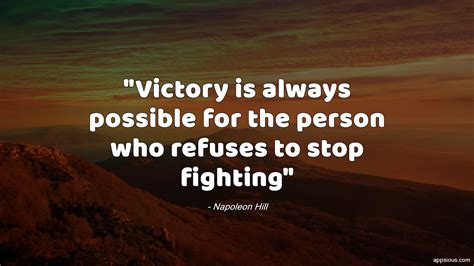 Victory is always possible for the person who refuses to stop fighting ...