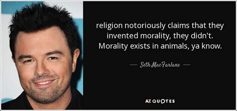 Seth MacFarlane quote: religion notoriously claims that they invented ...