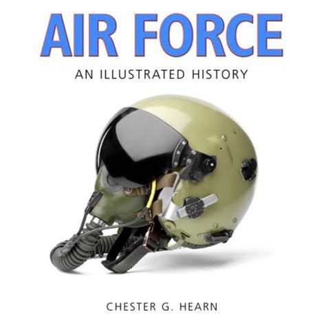 Air Force: An Illustrated History: The U.S. Air Force from 1910 to the ...