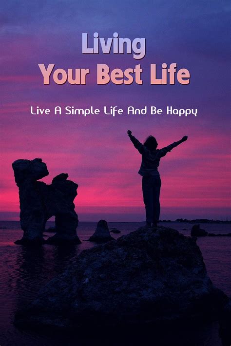 Living Your Best Life: Live A Simple Life And Be Happy: How To Live A ...