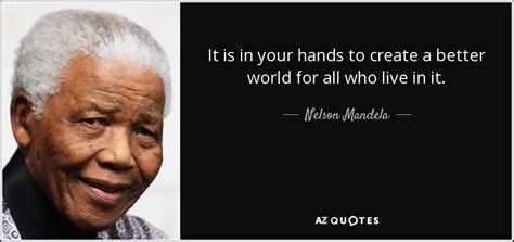 Nelson Mandela quote: It is in your hands to create a better world...