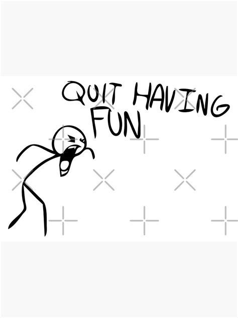 "Quit Having Fun - quit having fun meme" Poster for Sale by Borg219467 ...