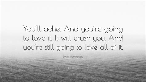 Ernest Hemingway Quote: “You’ll ache. And you’re going to love it. It ...