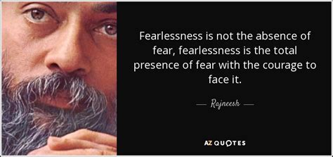 Rajneesh quote: Fearlessness is not the absence of fear, fearlessness ...