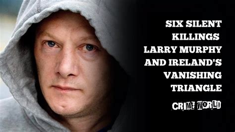 Six Silent Killings – Larry Murphy and Ireland’s Vanishing Triangle ...