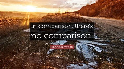 Ron Greenwood Quote: “In comparison, there’s no comparison.”