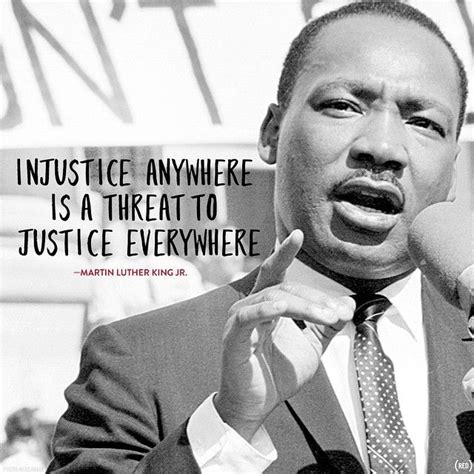 "Injustice anywhere is a threat to justice everywhere." - Martin Luther ...