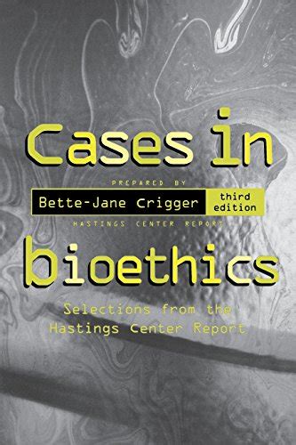 Cases in Bioethics: Selections from the Hastings Center Report ...