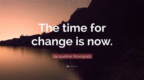 Jacqueline Novogratz Quote: “The time for change is now.” (9 wallpapers ...