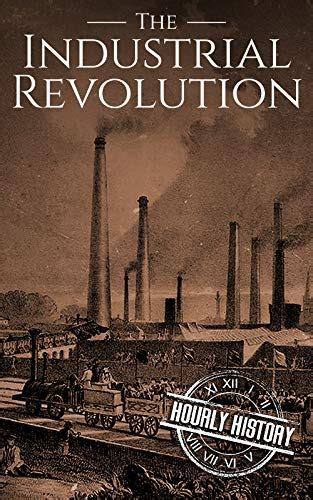 Amazon.com: The Industrial Revolution: A History From Beginning to End ...