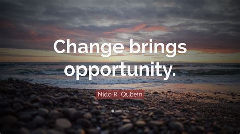 Nido R. Qubein Quote: “Change brings opportunity.” (18 wallpapers ...