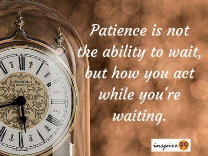 Inspirational Quote: Patience Is Not The Ability To Wait, But How You ...