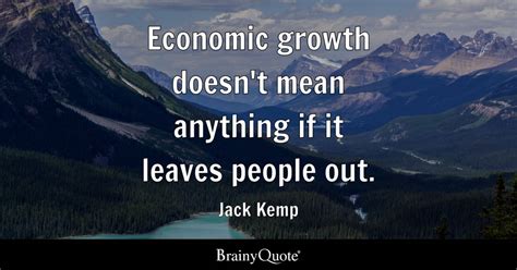 Jack Kemp - Economic growth doesn't mean anything if it...