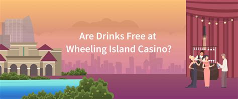 Are Drinks Free at Wheeling Island Casino? 2024 Update