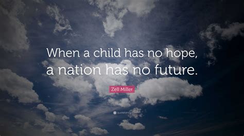 Zell Miller Quote: “When a child has no hope, a nation has no future.”