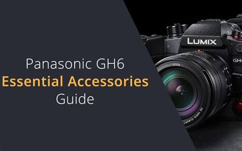 Panasonic GH6 Essential Accessories Guide | Panasonic GH6 Accessories