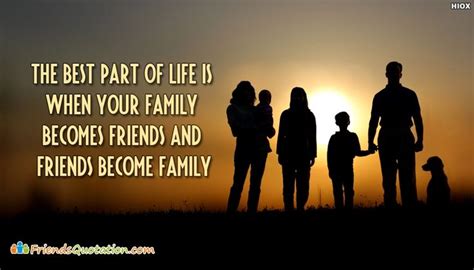 The Best Part Of Life is When Your Family Becomes Friends and Friends ...