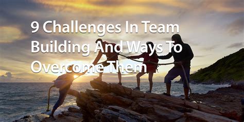 9 Challenges In Team Building And Ways To Overcome Them