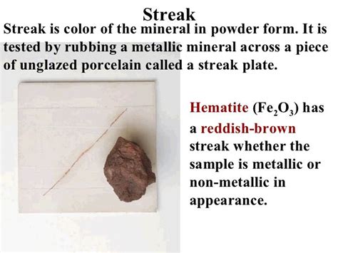 Streak Streak is color of the mineral in powder form. It is tested by ...