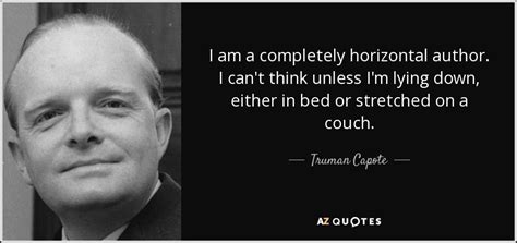 Truman Capote quote: I am a completely horizontal author. I can't think ...