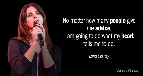 Lana Del Rey quote: No matter how many people give me advice, I am...