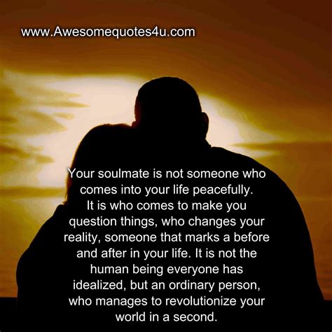 Awesome Quotes: Your soulmate is not someone who comes into your life ...