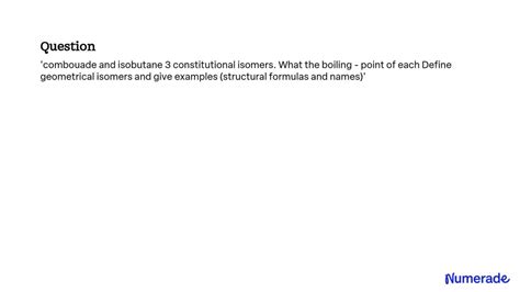 SOLVED: Combustion and isobutane are 3 constitutional isomers. What is ...