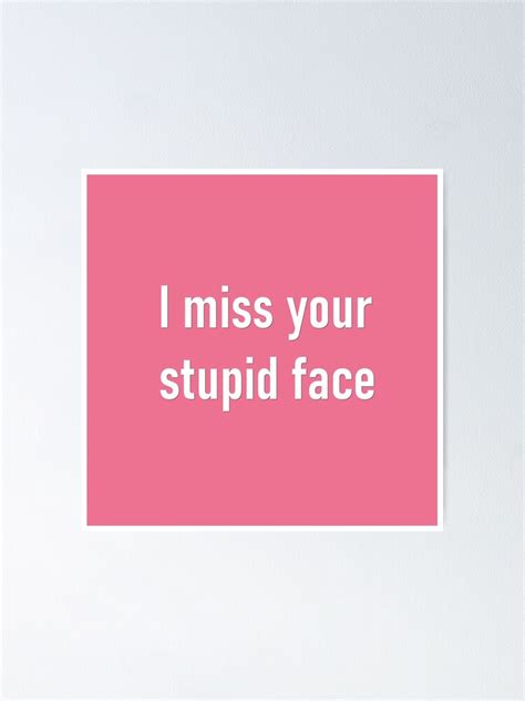 "Miss your stupid face" Poster by TheQuirkyGeek | Redbubble