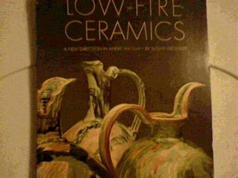 Low-Fire Ceramics: A New Direction in American Clay by Wechsler, Susan ...