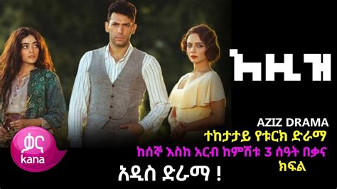 Aziz Episode 1 | አዚዝ አዲስ ድራማ ( New Turkish Drama ) Kana Drama - Kana ...