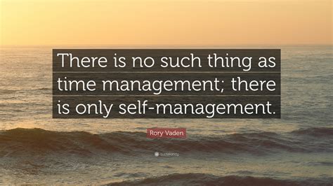 Rory Vaden Quote: “There is no such thing as time management; there is ...