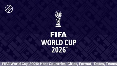 FIFA World Cup 2026: Host Countries, Cities, Format, Dates, Teams