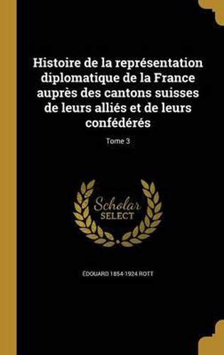 Histoire de La Representation Diplomatique de La France Aupres Des ...