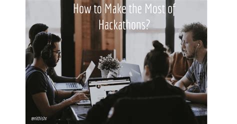 How to Make the Most of Hackathons?