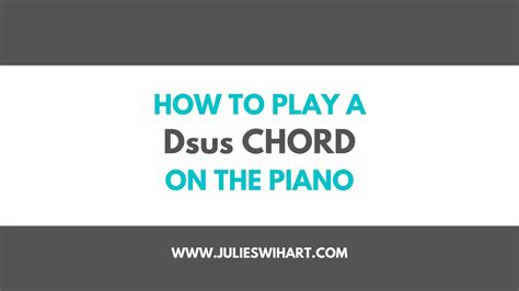 How to Play a Dsus Chord on the Piano – Julie Swihart