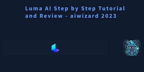 Luma AI Step by Step Tutorial and Review - aiwizard 2023