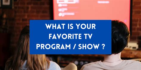 What is your favorite TV program / show ? - Educatorian