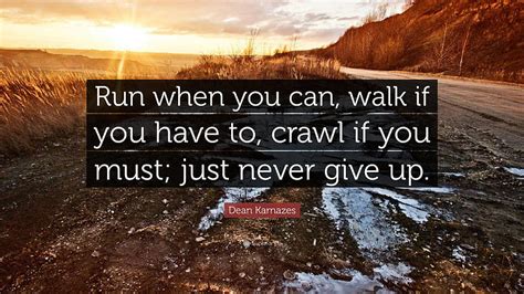 Dean Karnazes Quote: “Run when you can, walk if you have to, crawl ...