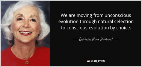 Barbara Marx Hubbard quote: We are moving from unconscious evolution ...