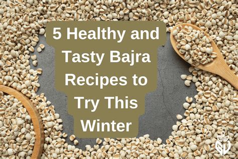 5 Healthy and Tasty Bajra Recipes to Try This Winter – Girveda