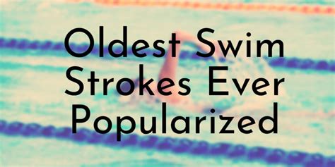 4 Oldest Swim Strokes Ever Popularized - Oldest.org