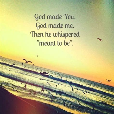 God made You. God made Me. Then he whispered 'meant to be'. ♥ | Someday ...