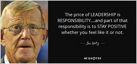 Lou Holtz quote: The price of LEADERSHIP is RESPONSIBILITY....and part ...