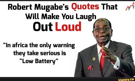 Robert Mugabe's Quotes That Will Make You Laugh Out Loud "In africa the ...