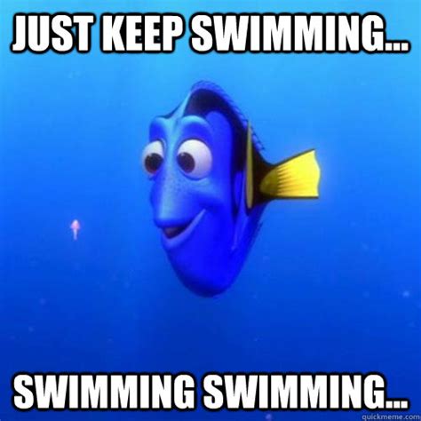 Just keep swimming... swimming swimming... - dory - quickmeme