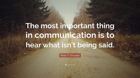 Peter F. Drucker Quote: “The most important thing in communication is ...