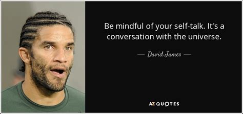 David James quote: Be mindful of your self-talk. It's a conversation ...